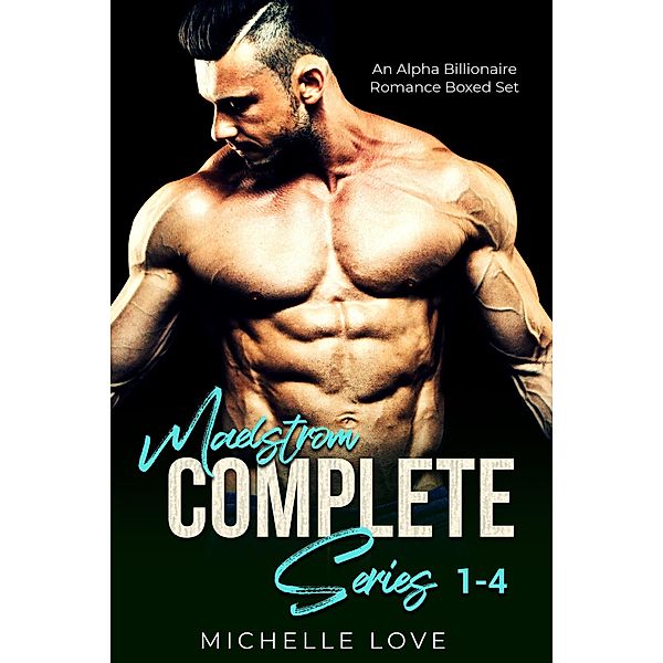 Maelstrom Complete Series: An Alpha Male Romance, Michelle Love