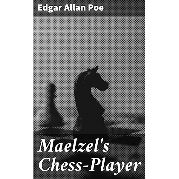 Maelzel's Chess-Player, Edgar Allan Poe