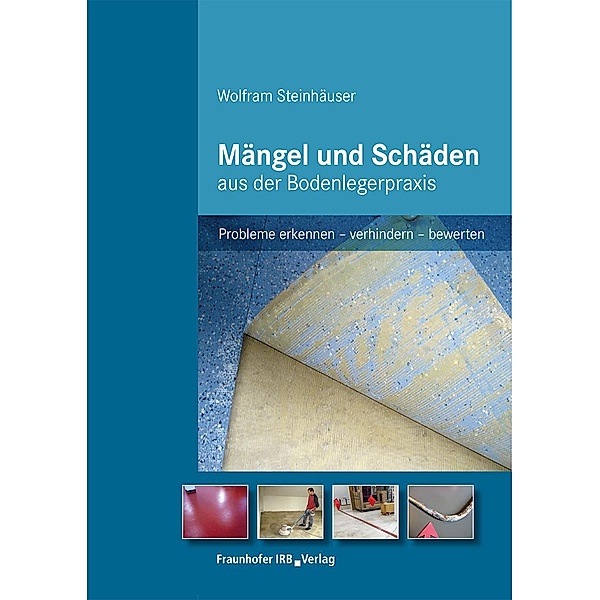 Mängel und Schäden aus der Bodenlegerpraxis., Wolfram Steinhäuser
