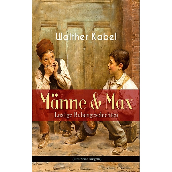 Männe & Max - Lustige Bubengeschichten (Illustrierte Ausgabe), Walther Kabel