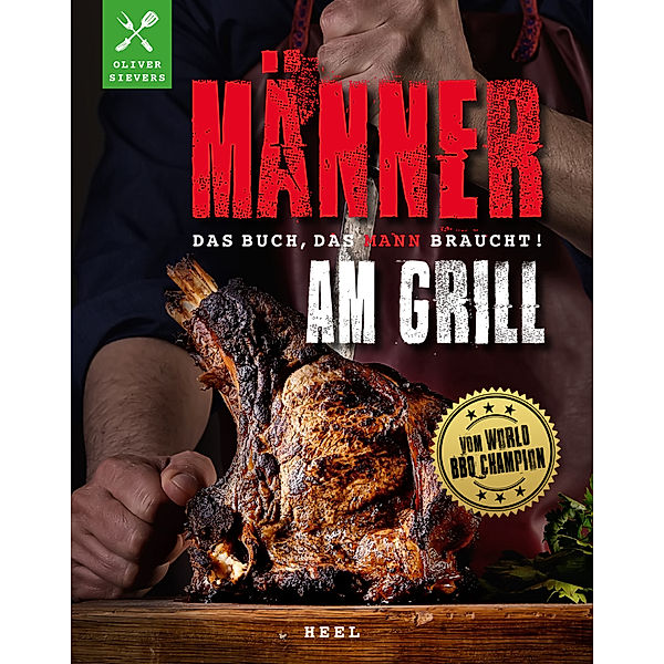 Männer am Grill - Das Buch, das Mann braucht! Grillbuch Grillrezepte Barbecue, Oliver Sievers