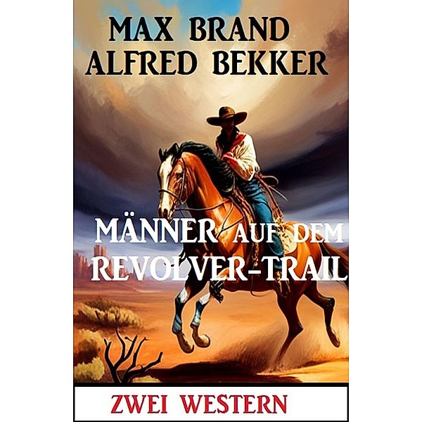 Männer auf dem Revolver-Trail: Zwei Western, Alfred Bekker, Max Brand