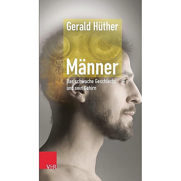 Männer - Das schwache Geschlecht und sein Gehirn, Gerald Hüther