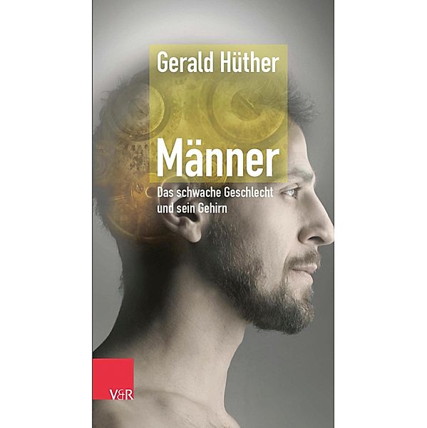 Männer - Das schwache Geschlecht und sein Gehirn, Gerald Hüther
