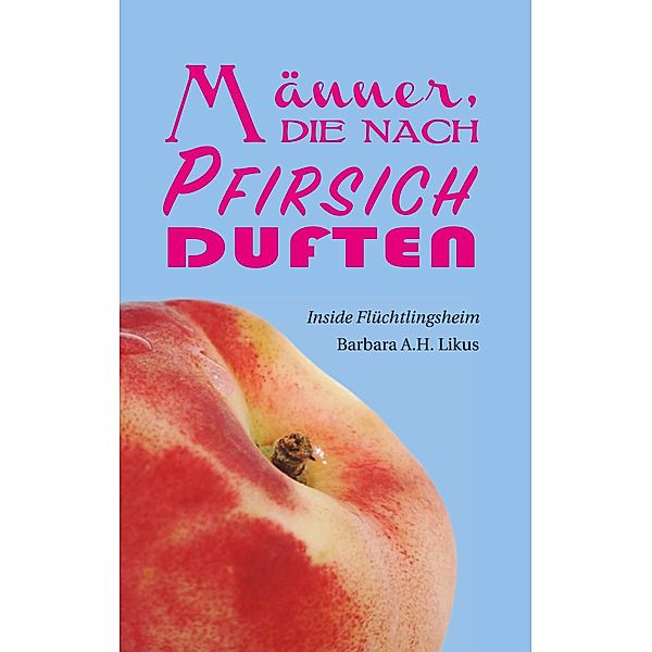 Männer, die nach Pfirsich duften, Barbara A. H. Likus