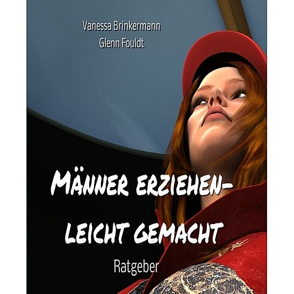 Männer erziehen-leicht gemacht, Glenn Fouldt, Vanessa Brinkermann