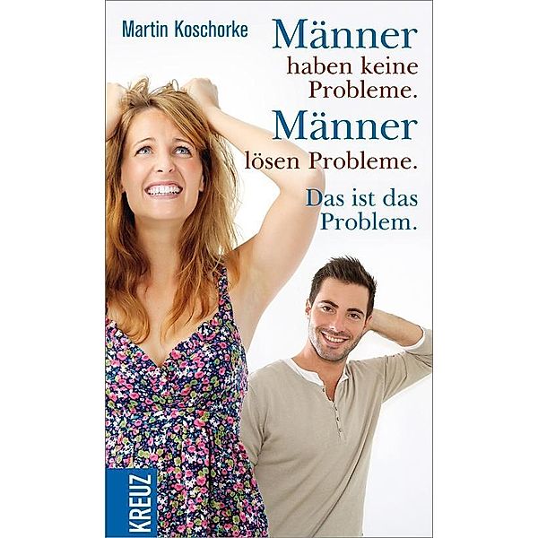 Männer haben keine Probleme. Männer lösen Probleme. Das ist das Problem, Martin Koschorke