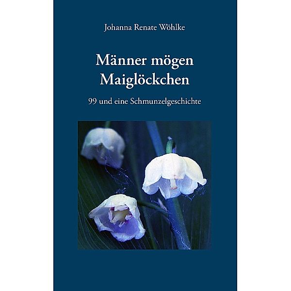 Männer mögen Maiglöckchen, Johanna Renate Wöhlke