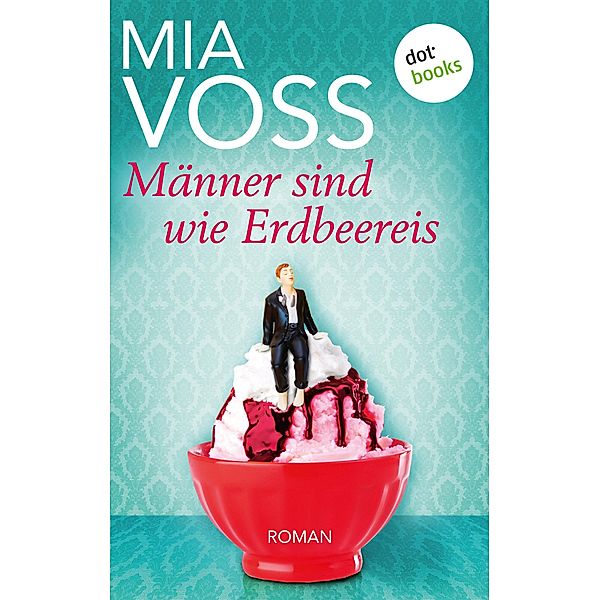 Männer sind wie Erdbeereis, Mia Voss