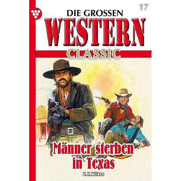 Männer sterben in Texas / Die großen Western Classic Bd.17, U. H. Wilken