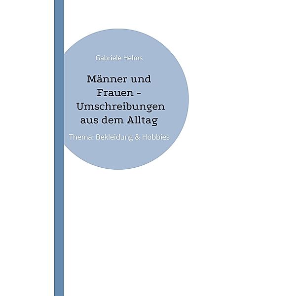 Männer und Frauen - Umschreibungen aus dem Alltag, Gabriele Helms