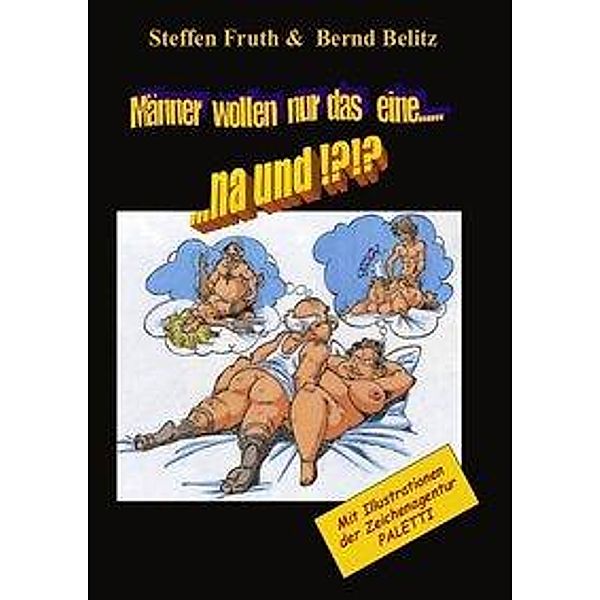 Männer wollen nur das eine..., Bernd Belitz, Steffen Fruth