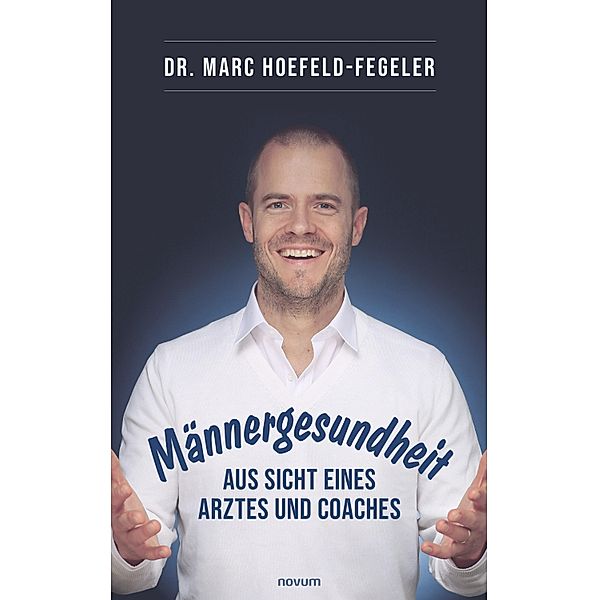 Männergesundheit - aus Sicht eines Arztes und Coaches, Marc Hoefeld-Fegeler