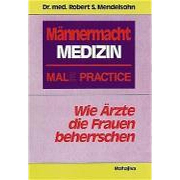 Männermacht Medizin - Mal(e) Practice, Robert S Mendelsohn