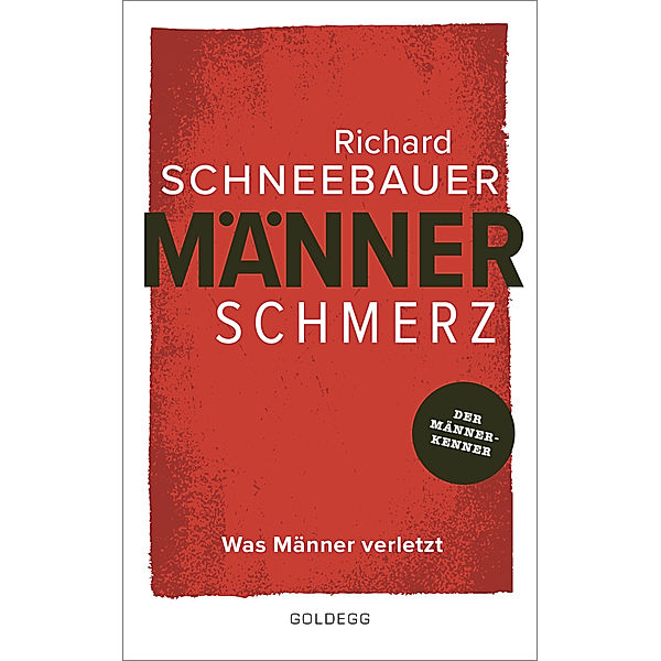 Männerschmerz. Was Männer verletzt. Wege zu innerer Freiheit, glücklichen Partnerschaften und einem gesundem Umgang mit Emotionen: Tipps vom Männer-Experten für ein authentisches Leben als Mann heute, Richard Schneebauer