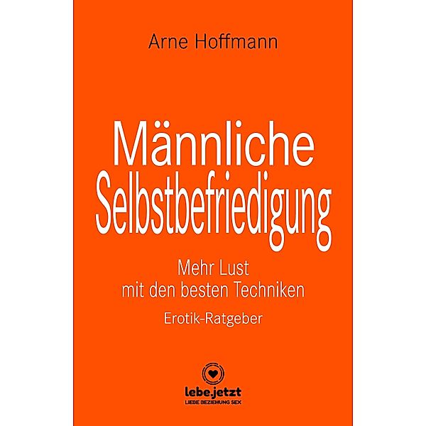 Männliche Selbstbefriedigung | Erotischer Ratgeber / lebe.jetzt Ratgeber, Arne Hoffmann