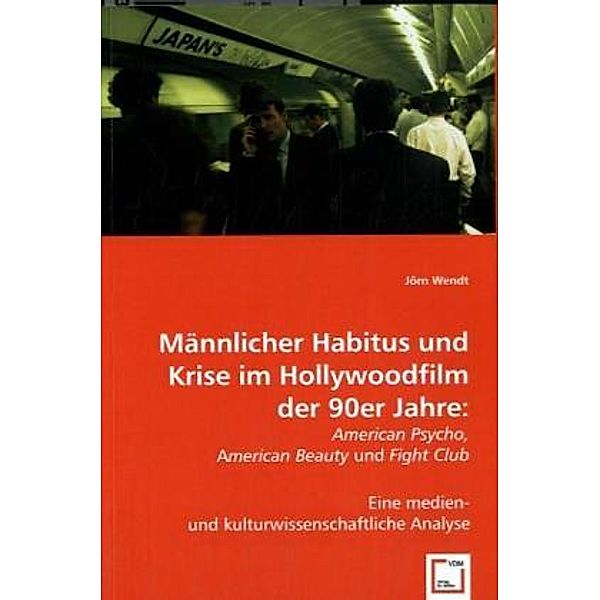 Männlicher Habitus und Krise im Hollywoodfilm der 90er Jahre:, Jörn Wendt