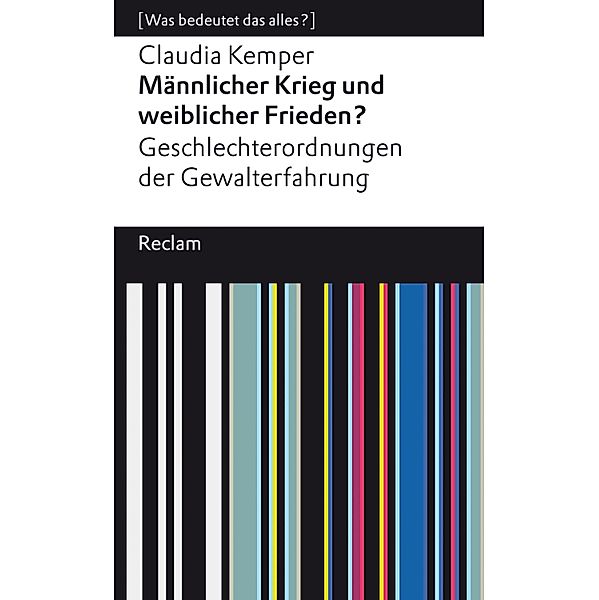 Männlicher Krieg und weiblicher Frieden? Geschlechterordnung von Gewalterfahrungen / Reclams Universal-Bibliothek, Claudia Kemper