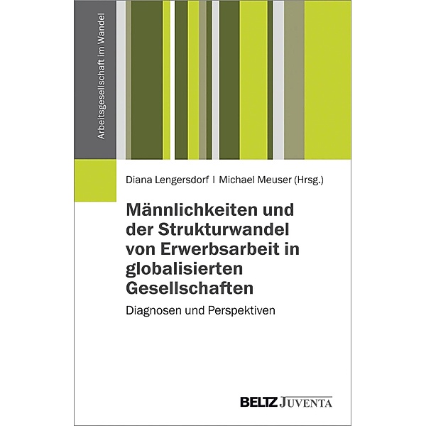Männlichkeiten und der Strukturwandel von Erwerbsarbeit in globalisierten Gesellschaften / Arbeitsgesellschaft im Wandel