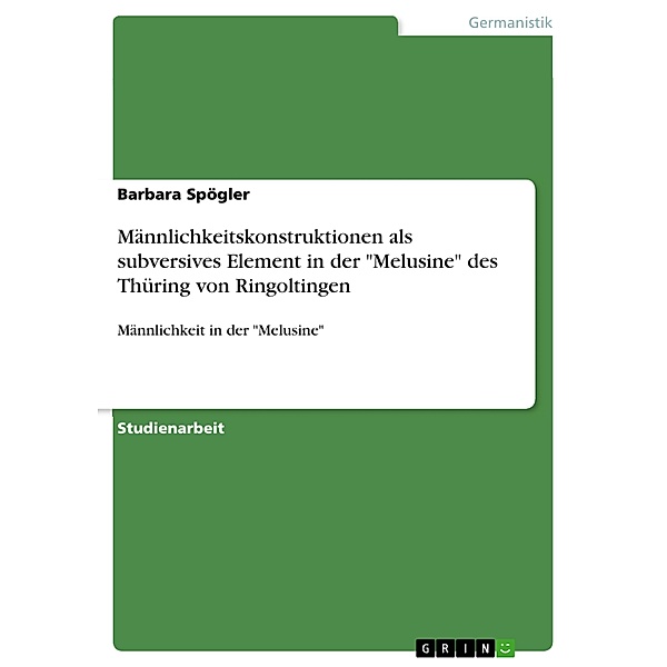 Männlichkeitskonstruktionen als subversives Element in der Melusine des Thüring von Ringoltingen, Barbara Spögler
