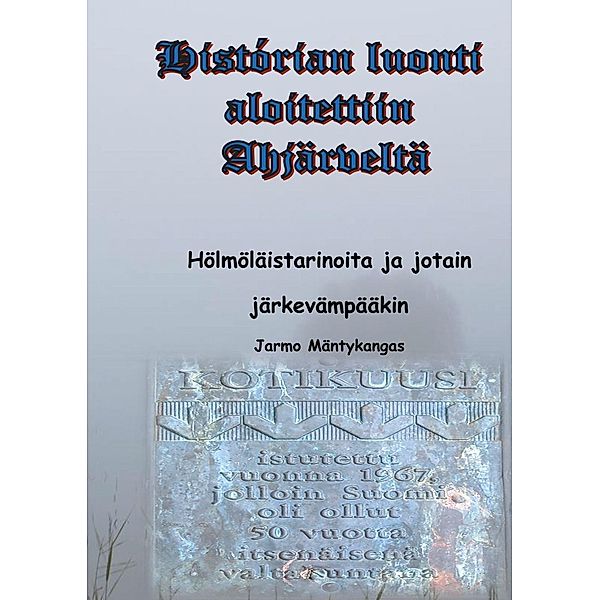 Mäntykangas, J: Ahjärveltä alkaa historia, Jarmo Mäntykangas