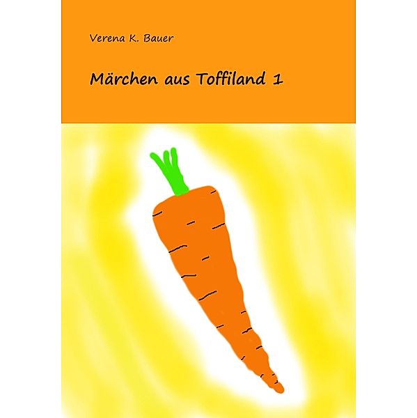 Märchen aus Toffiland 1, Verena K. Bauer