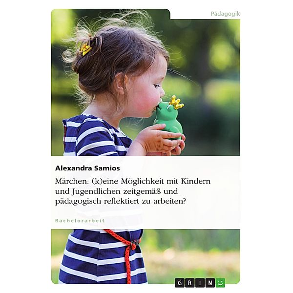 Märchen: (k)eine Möglichkeit mit Kindern und Jugendlichen zeitgemäss und pädagogisch reflektiert zu arbeiten?, Alexandra Samios