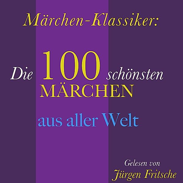 Märchen-Klassiker: 100 wunderbare Märchen aus aller Welt, Die Gebrüder Grimm, Hans Christian Andersen