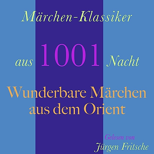 Märchen-Klassiker aus 1001 Nacht: Wunderbare Märchen aus dem Orient, Wilhelm Hauff