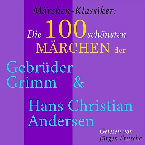 Märchen-Klassiker: Die 100 schönsten Märchen der Gebrüder Grimm und Hans Christian Andersen, Die Gebrüder Grimm, Hans Christian Andersen
