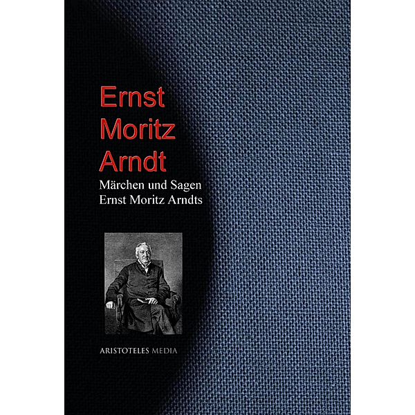 Märchen und Sagen Ernst Moritz Arndts, Ernst Moritz Arndt