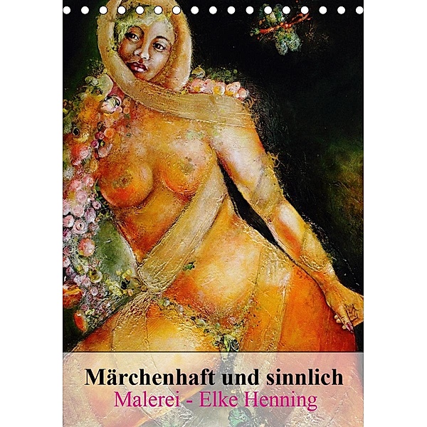 Märchenhaft und sinnlich, Malerei - Elke Henning (Tischkalender 2021 DIN A5 hoch), Elke Henning