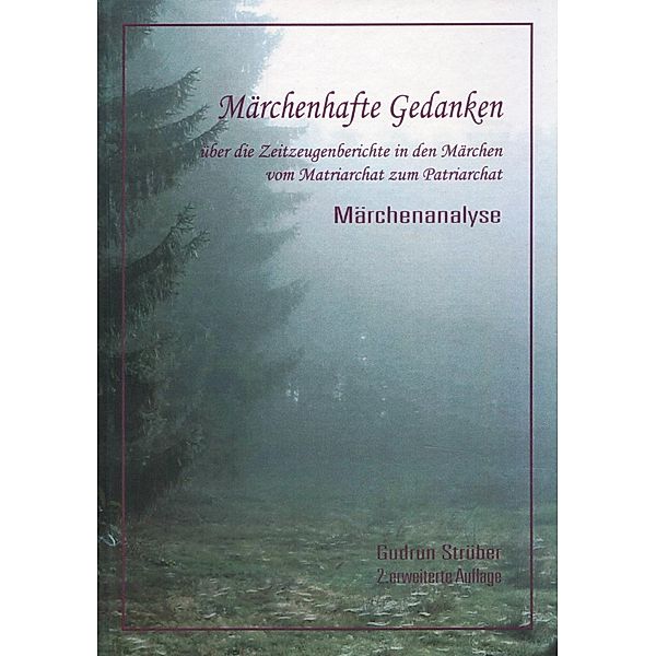 Märchenhafte Gedanken über die Zeitzeugen in den Märchen vom Matriarchat zum Patriarchat, Gudrun Strüber