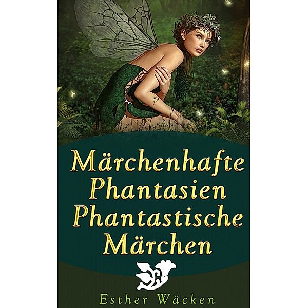 Märchenhafte Phantasien - Phantastische Märchen, Esther Wäcken