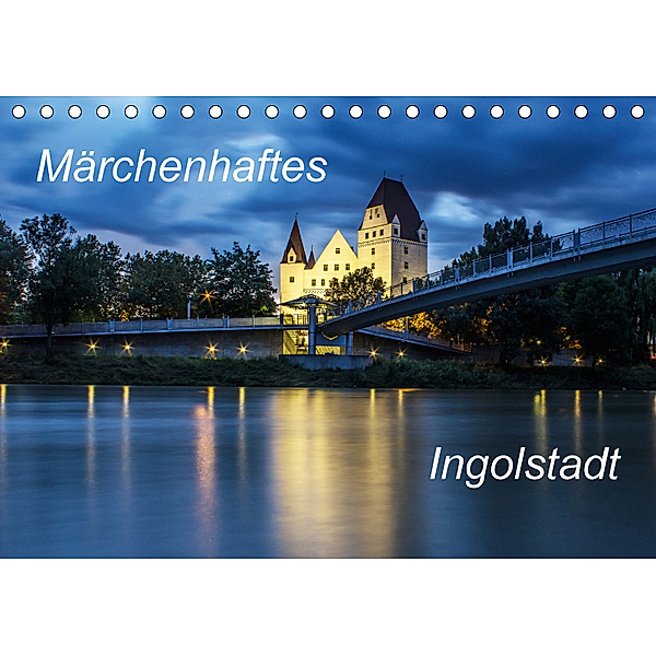 Märchenhaftes Ingolstadt (Tischkalender 2018 DIN A5 quer), k. A. SVK