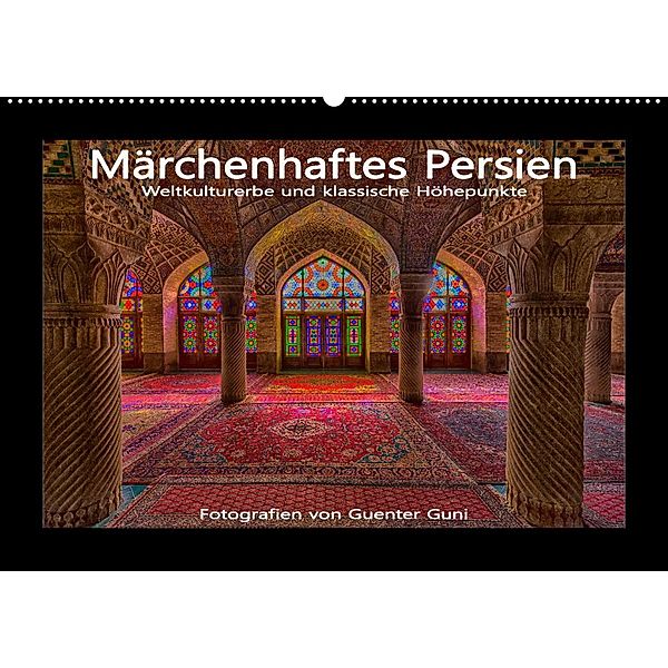 Märchenhaftes Persien - Weltkulturerbe und klassische Höhepunkte (Wandkalender 2023 DIN A2 quer), Guenter Guni