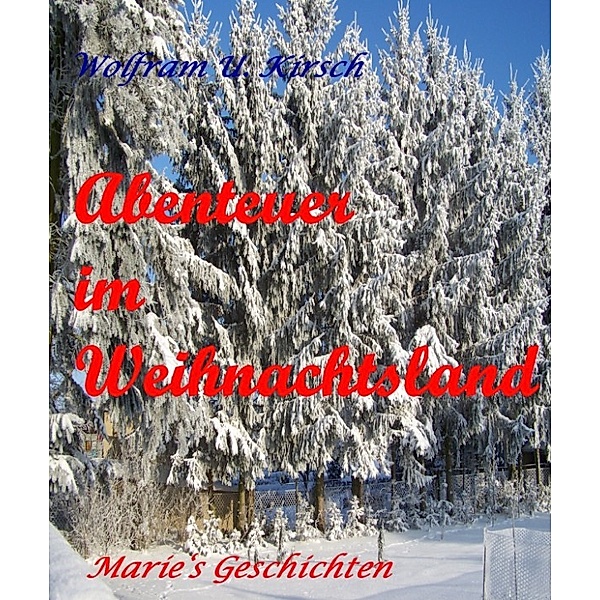 Märchenlandgeschichten: Abenteuer im Weihnachtsland, Wolfram U. Kirsch