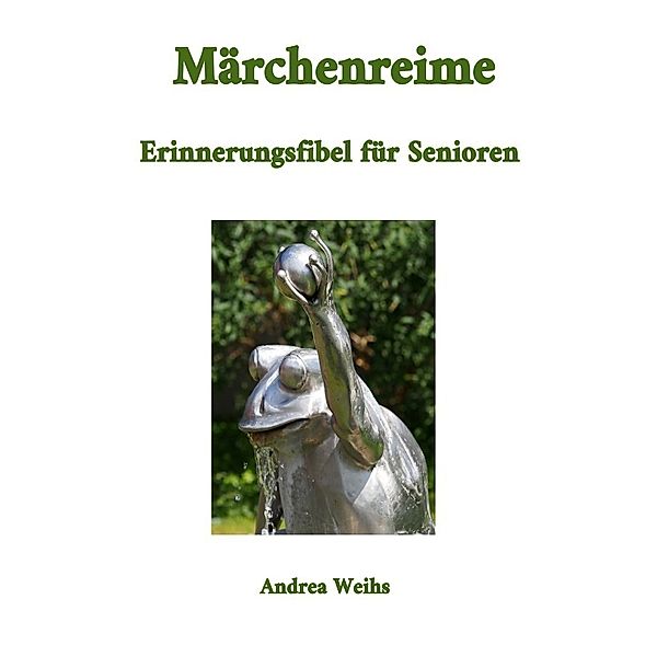 Märchenreime - Erinnerungsfibel für Senioren, Andrea Weihs