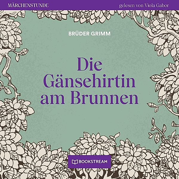 Märchenstunde - 120 - Die Gänsehirtin am Brunnen, Die Gebrüder Grimm