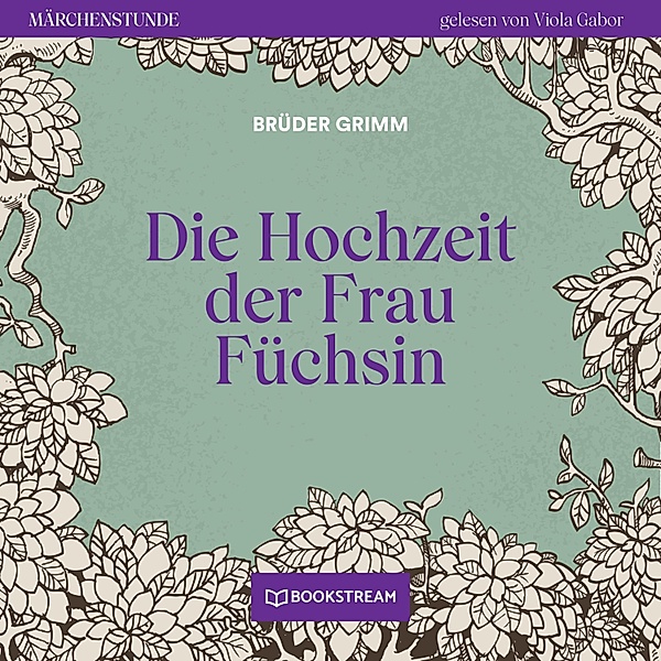 Märchenstunde - 128 - Die Hochzeit der Frau Füchsin, Die Gebrüder Grimm