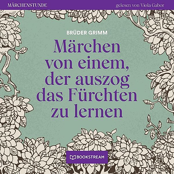 Märchenstunde - 177 - Märchen von einem, der auszog das Fürchten zu lernen, Die Gebrüder Grimm