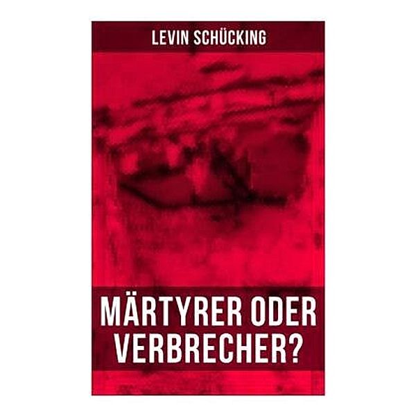 Märtyrer oder Verbrecher?, Levin Schücking