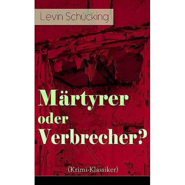 Märtyrer oder Verbrecher? (Krimi-Klassiker), Levin Schücking
