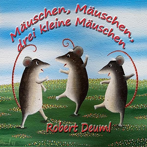 Mäuschen, Mäuschen, drei kleine Mäuschen, Robert Deuml