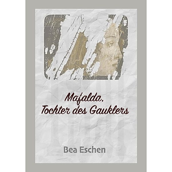 Mafalda, Tochter des Gauklers / Orontius und Mafalda auf Mystischen Reisen Bd.2, Bea Eschen