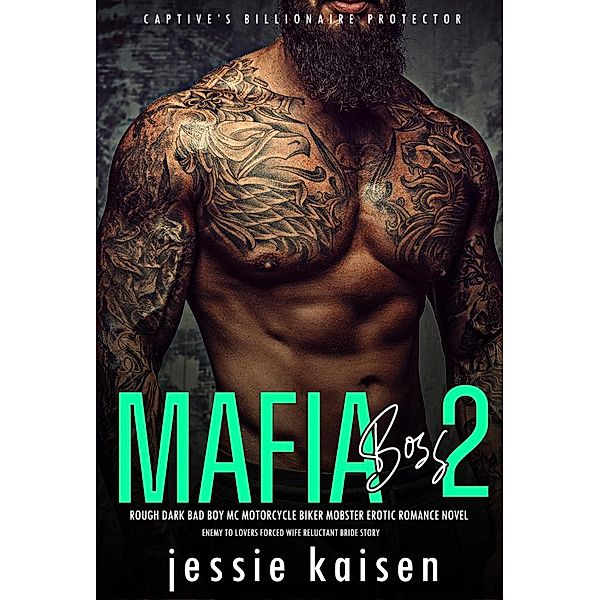 Mafia Boss 2 - Rough Dark Bad Boy MC Motorcycle Biker Mobster Erotic Romance Novel - Enemy to Lovers Forced Wife Reluctant Bride Story (Captive's Billionaire Protector, #2) / Captive's Billionaire Protector, Jessie Kaisen