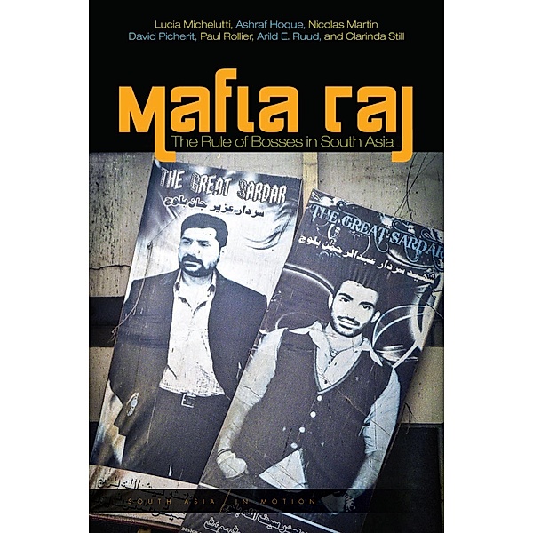 Mafia Raj / South Asia in Motion, Lucia Michelutti, Ashraf Hoque, Nicolas Martin, David Picherit, Paul Rollier, Arild E. Ruud, Clarinda Still