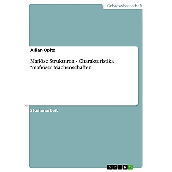 Mafiöse Strukturen -  Charakteristika mafiöser Machenschaften, Julian Opitz