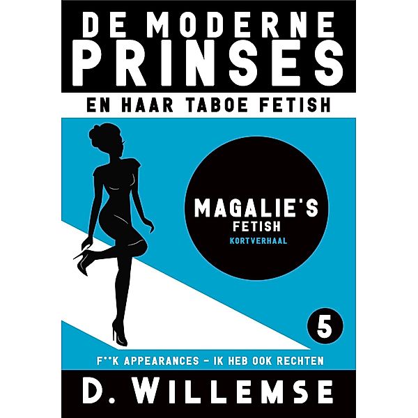 Magalie's Fetish - F**k appearences, ik heb ook rechten (De Moderne Prinses en Haar Taboe Fetish, #5) / De Moderne Prinses en Haar Taboe Fetish, D. Willemse