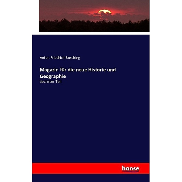 Magazin für die neue Historie und Geographie, Anton Friedrich Busching